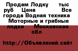 Продам Лодку 300 тыс.руб. › Цена ­ 300 000 - Все города Водная техника » Моторные и грибные лодки   . Московская обл.